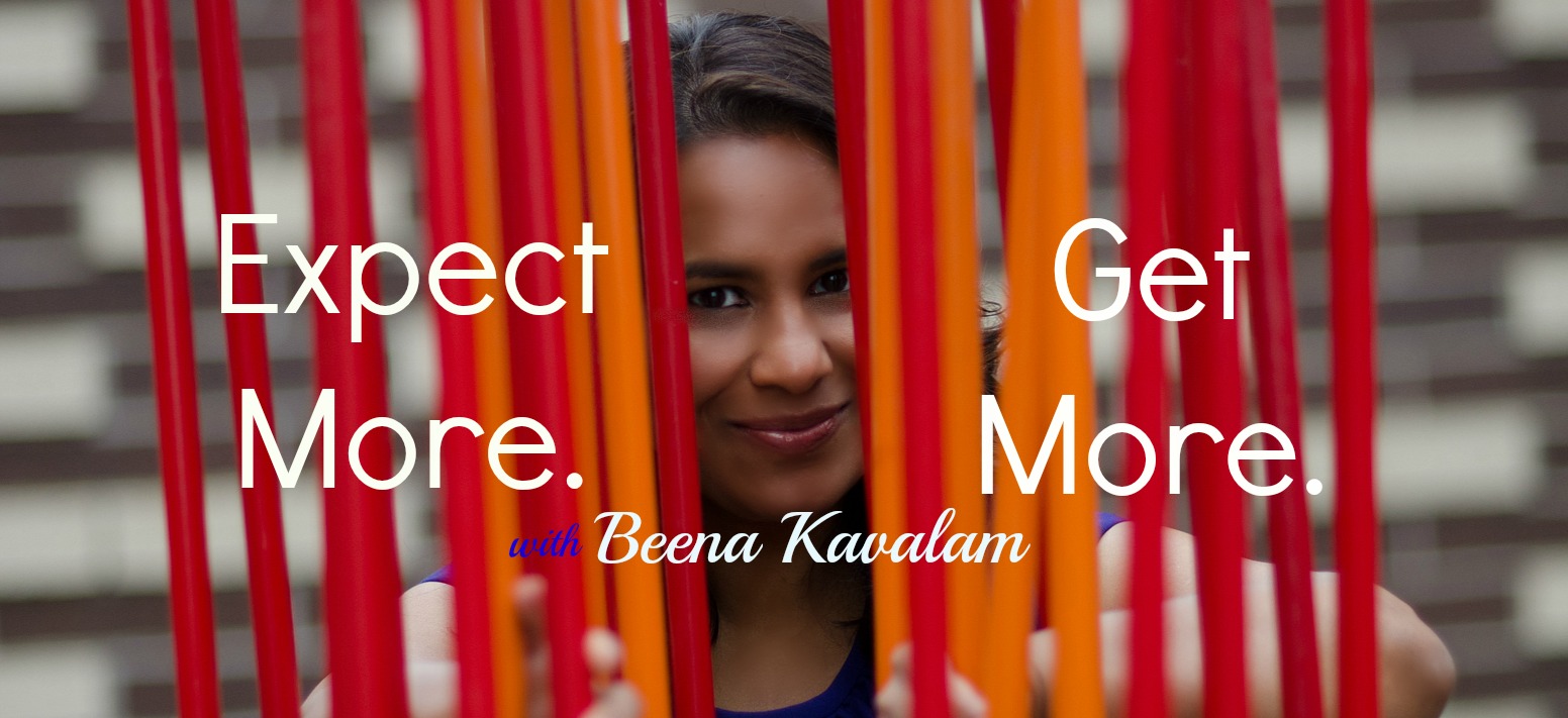 Expect More. Get More with Beena Kavalam