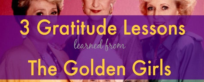 3 Gratitude Lessons Learned from The Golden Girls